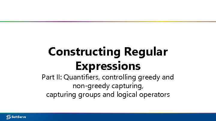 Constructing Regular Expressions Part II: Quantifiers, controlling greedy and non-greedy capturing, capturing groups and