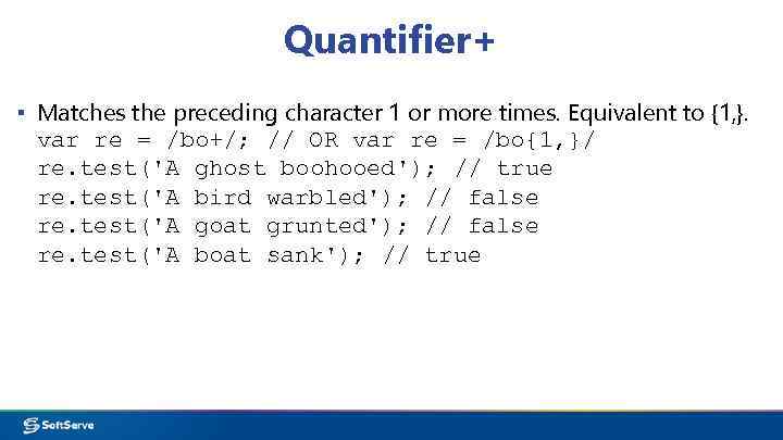 Quantifier+ ▪ Matches the preceding character 1 or more times. Equivalent to {1, }.