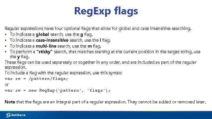 Reg. Exp flags Regular expressions have four optional flags that allow for global and