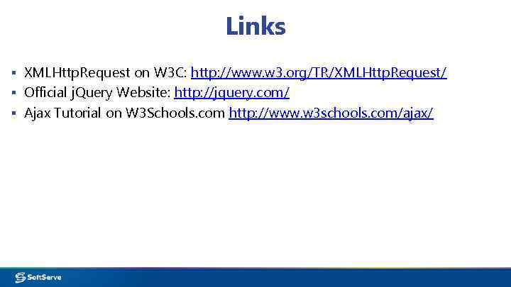 Links ▪ XMLHttp. Request on W 3 C: http: //www. w 3. org/TR/XMLHttp. Request/