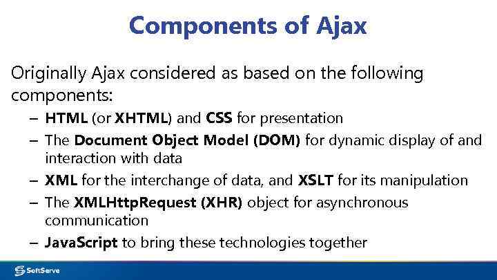 Components of Ajax Originally Ajax considered as based on the following components: – HTML