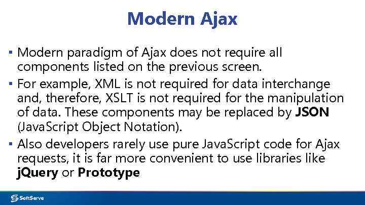 Modern Ajax ▪ Modern paradigm of Ajax does not require all components listed on