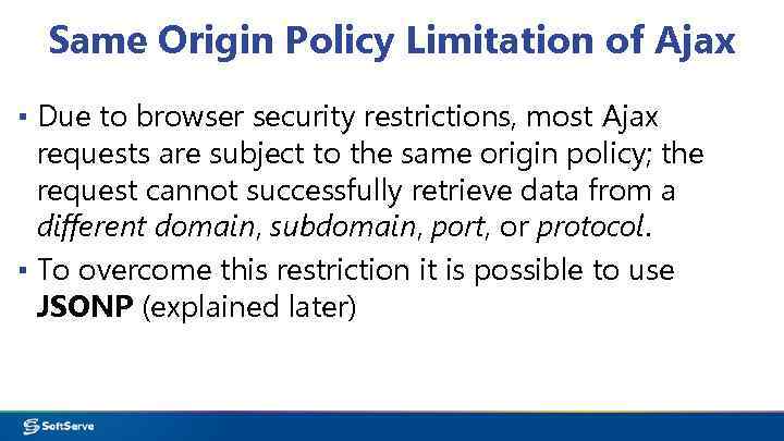 Same Origin Policy Limitation of Ajax ▪ Due to browser security restrictions, most Ajax