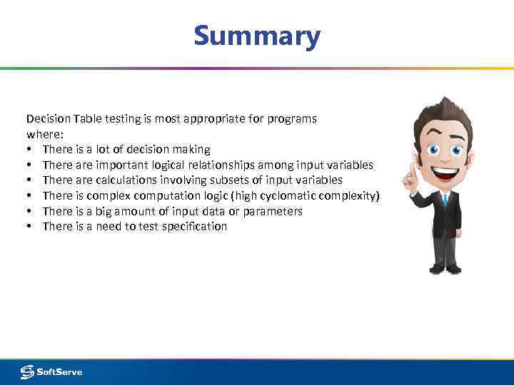 Summary Decision Table testing is most appropriate for programs where: • There is a