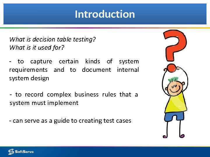 Introduction What is decision table testing? What is it used for? - to capture