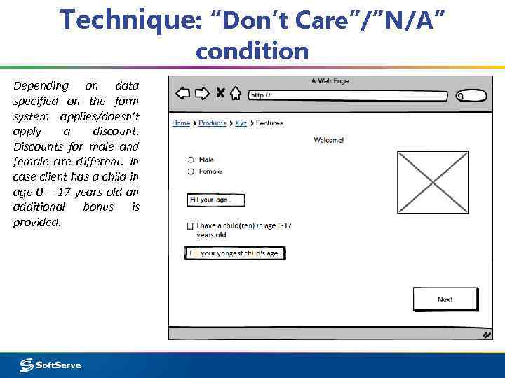 Technique: “Don’t Care”/”N/A” condition Depending on data specified on the form system applies/doesn’t apply