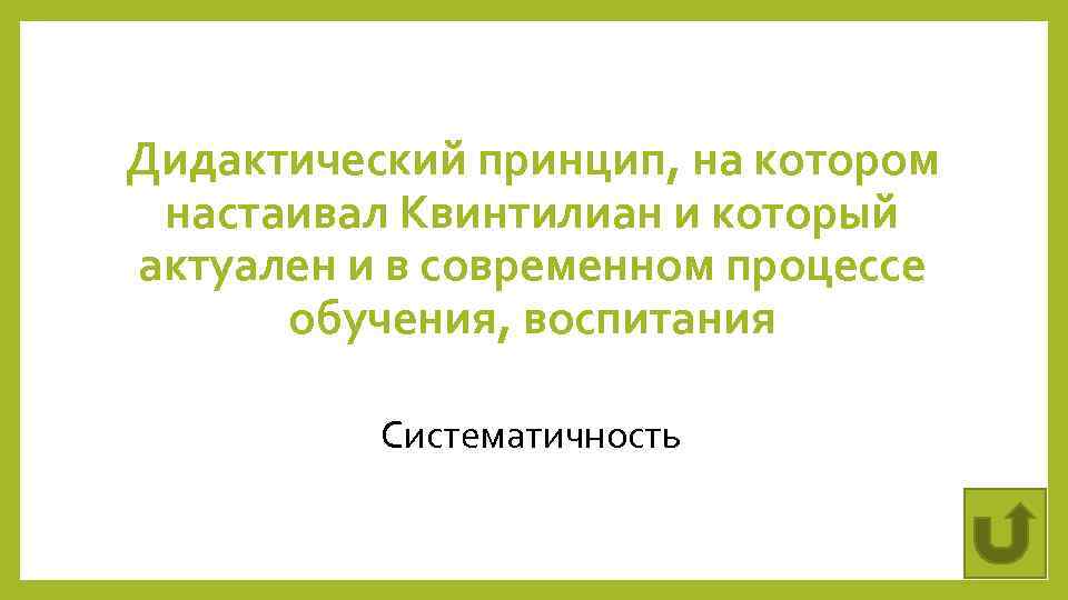 Дидактический принцип, на котором настаивал Квинтилиан и который актуален и в современном процессе обучения,