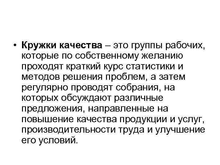  • Кружки качества – это группы рабочих, которые по собственному желанию проходят краткий