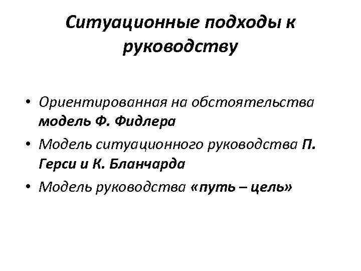 Ситуационные подходы к руководству • Ориентированная на обстоятельства модель Ф. Фидлера • Модель ситуационного