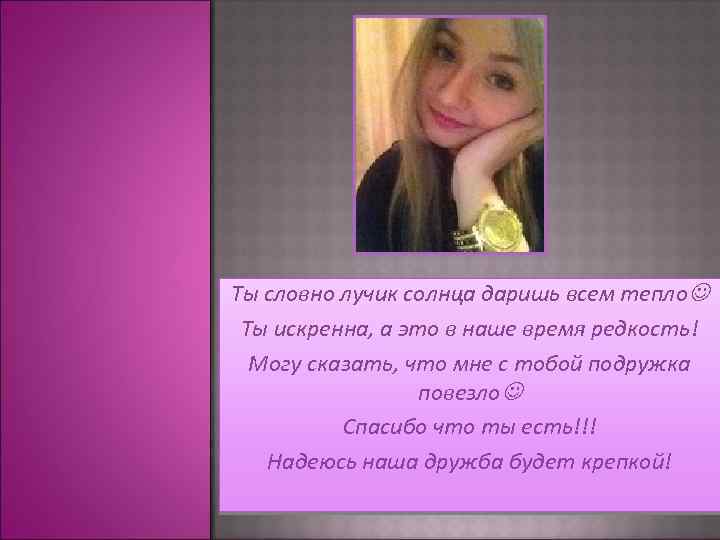 Ты словно лучик солнца даришь всем тепло Ты искренна, а это в наше время