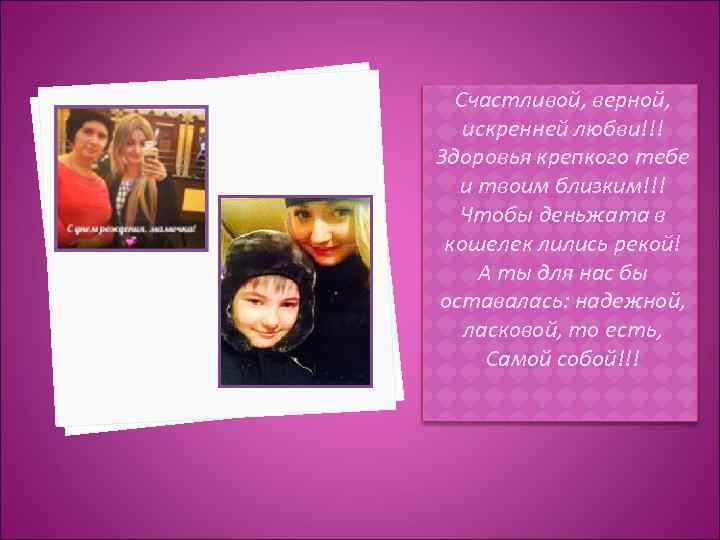 Счастливой, верной, искренней любви!!! Здоровья крепкого тебе и твоим близким!!! Чтобы деньжата в кошелек