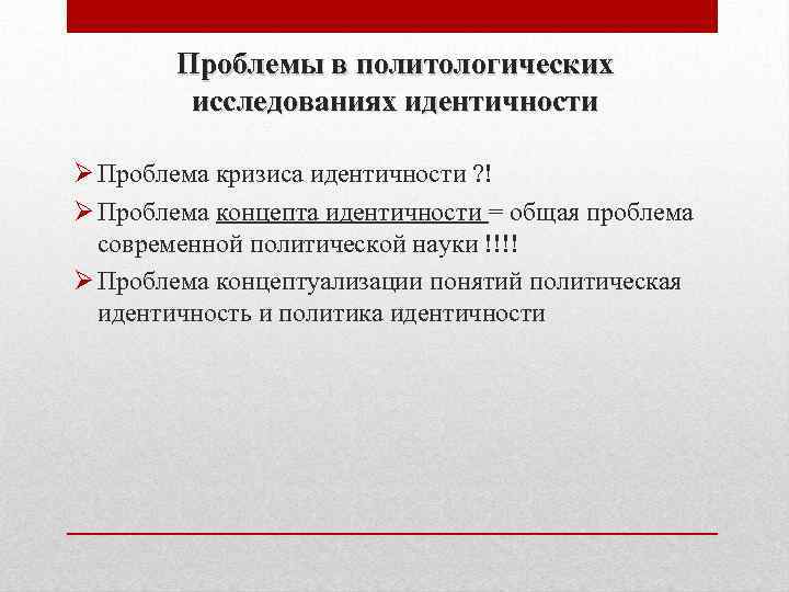 Проблемы в политологических исследованиях идентичности Ø Проблема кризиса идентичности ? ! Ø Проблема концепта
