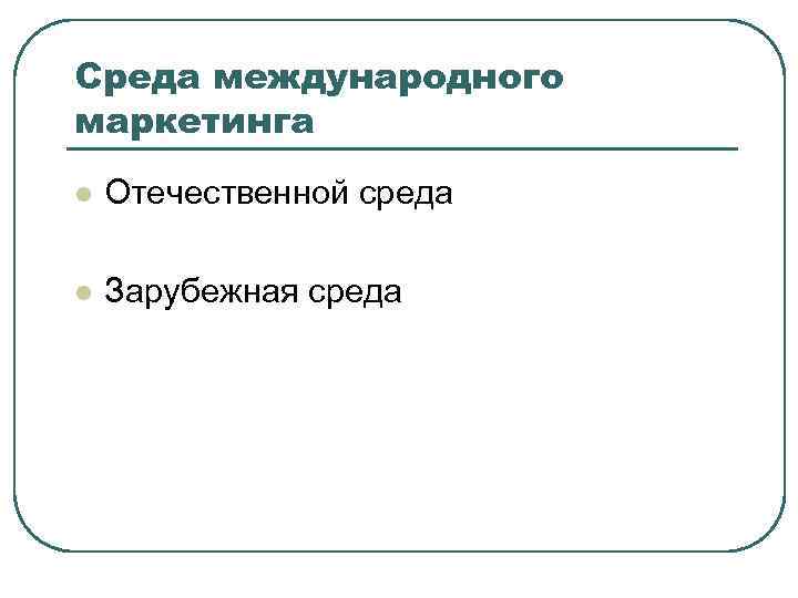 Среда международного маркетинга l Отечественной среда l Зарубежная среда 