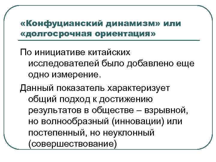  «Конфуцианский динамизм» или «долгосрочная ориентация» По инициативе китайских исследователей было добавлено еще одно