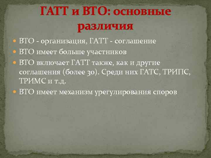ГАТТ и ВТО: основные различия ВТО - организация, ГАТТ - соглашение ВТО имеет больше