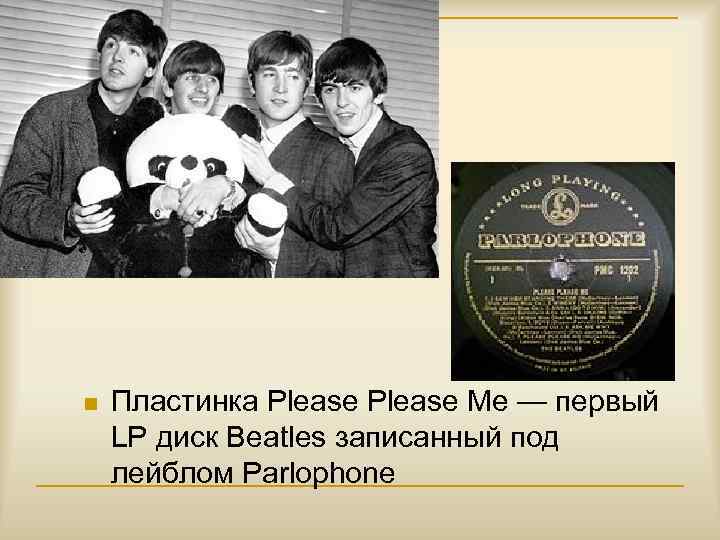 n Пластинка Please Me — первый LP диск Beatles записанный под лейблом Parlophone 