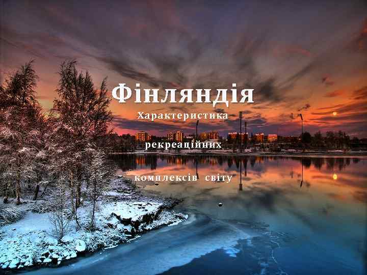 Фінляндія Характеристика рекреаційних комплексів світу Характеристика рекреаційних комплексів Європи 