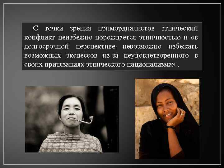 С точки зрения примордиалистов этнический конфликт неизбежно порождается этничностью и «в долгосрочной перспективе невозможно