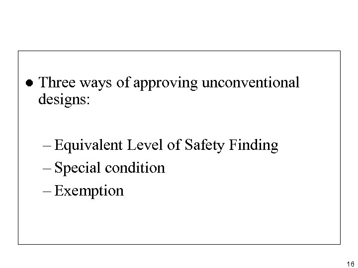 l Three ways of approving unconventional designs: – Equivalent Level of Safety Finding –