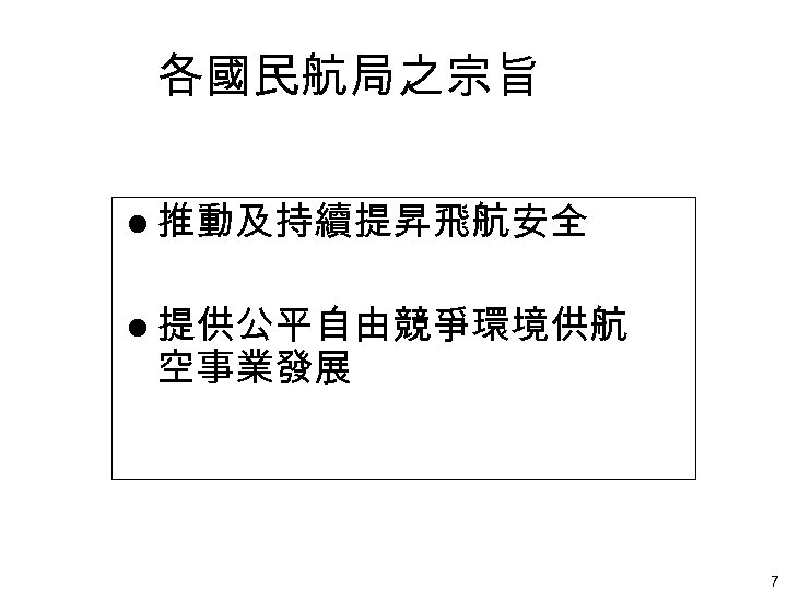 各國民航局之宗旨 l 推動及持續提昇飛航安全 l 提供公平自由競爭環境供航 空事業發展 7 