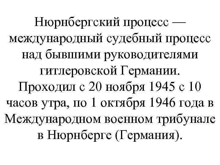 Нюрнбергский процесс — международный судебный процесс над бывшими руководителями гитлеровской Германии. Проходил с 20