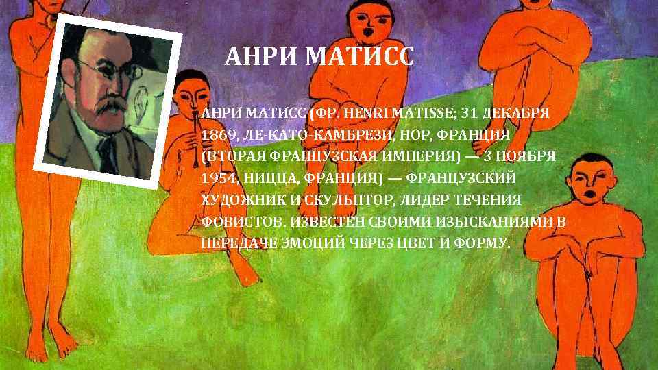 АНРИ МАТИСС АНРИ МАТИ СС (ФР. HENRI MATISSE; 31 ДЕКАБРЯ 1869, ЛЕ-КАТО-КАМБРЕЗИ, НОР, ФРАНЦИЯ