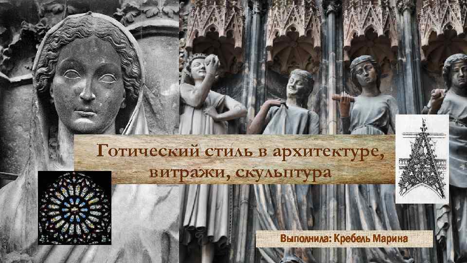 Готический стиль в архитектуре, витражи, скульптура Выполнила: Кребель Марина 