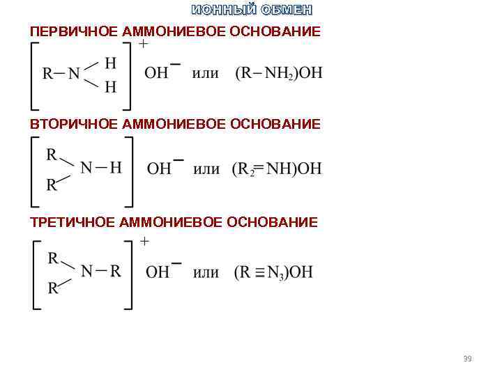 ИОННЫЙ ОБМЕН ПЕРВИЧНОЕ АММОНИЕВОЕ ОСНОВАНИЕ ВТОРИЧНОЕ АММОНИЕВОЕ ОСНОВАНИЕ ТРЕТИЧНОЕ АММОНИЕВОЕ ОСНОВАНИЕ 39 