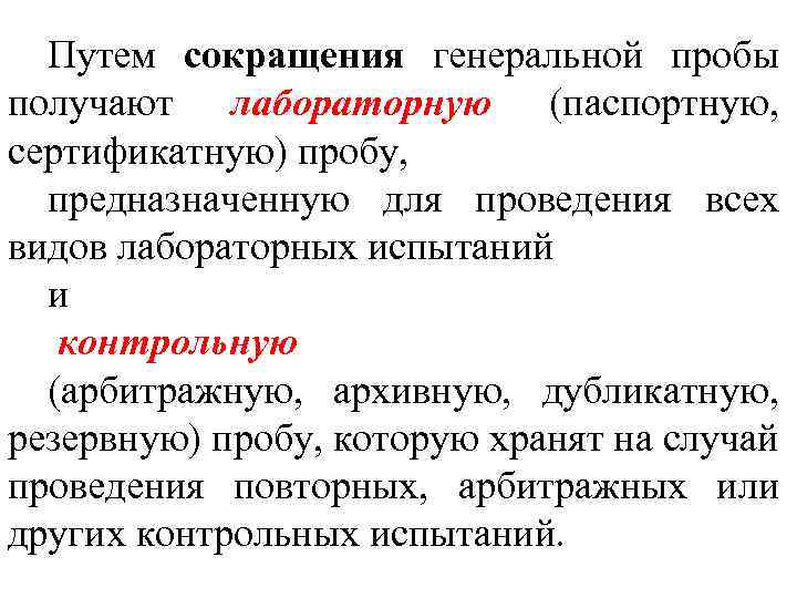 Путем сокращения генеральной пробы получают лабораторную (паспортную, сертификатную) пробу, предназначенную для проведения всех видов