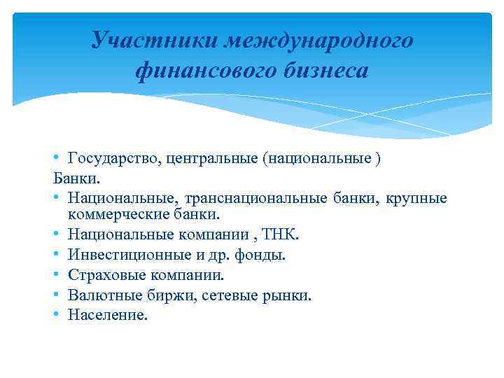 Участники международного финансового бизнеса • Государство, центральные (национальные ) Банки. • Национальные, транснациональные банки,