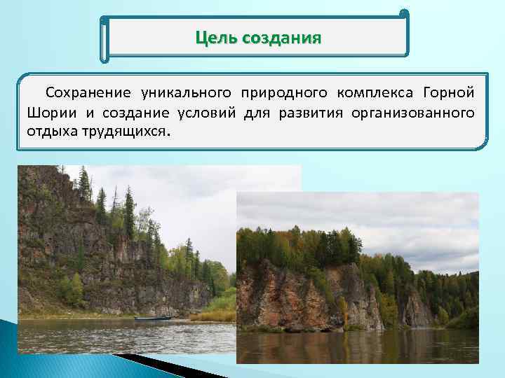 Цель создания Сохранение уникального природного комплекса Горной Шории и создание условий для развития организованного