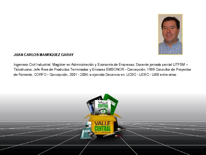 JUAN CARLOS MANRIQUEZ GARAY Ingeniero Civil Industrial, Magíster en Administración y Economía de Empresas,