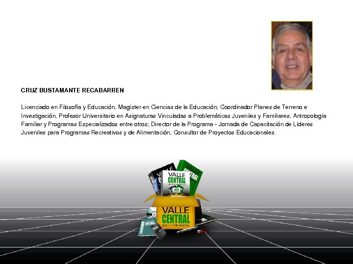 CRUZ BUSTAMANTE RECABARREN Licenciado en Filosofía y Educación, Magíster en Ciencias de la Educación;