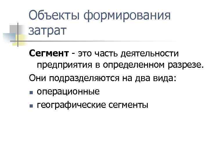 Объекты формирования затрат Сегмент это часть деятельности предприятия в определенном разрезе. Они подразделяются на