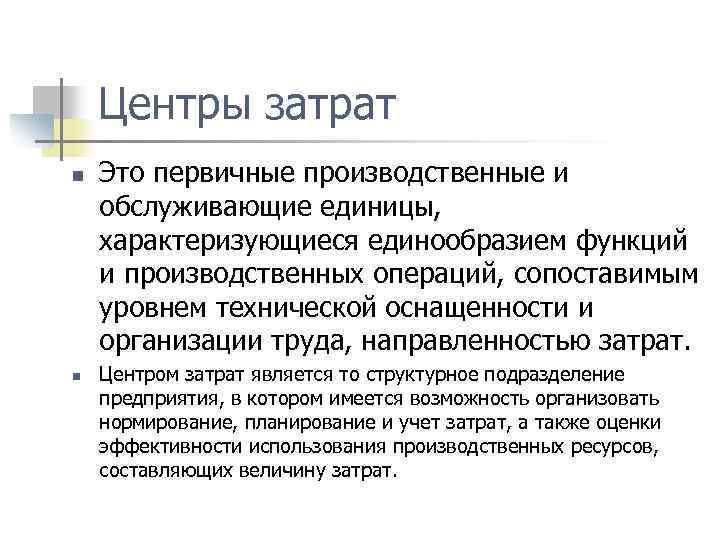 Центры затрат n n Это первичные производственные и обслуживающие единицы, характеризующиеся единообразием функций и