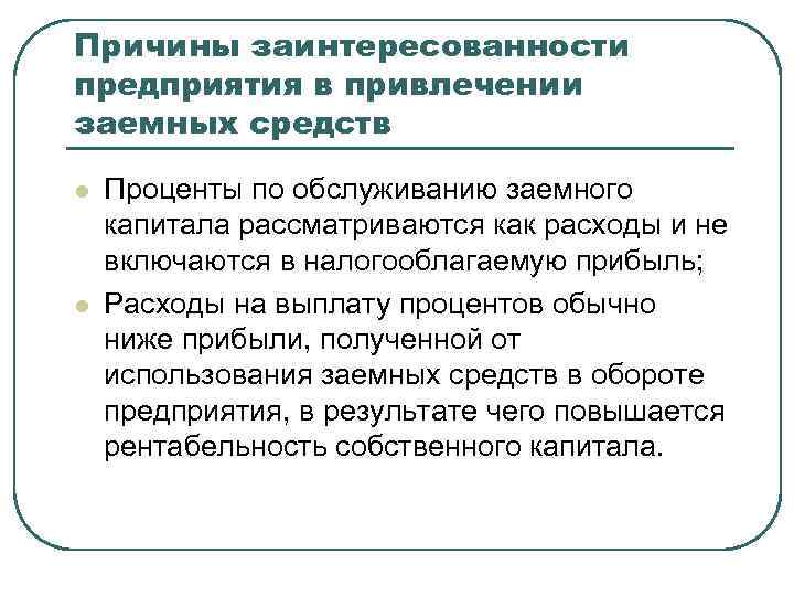 Причины заинтересованности предприятия в привлечении заемных средств l l Проценты по обслуживанию заемного капитала