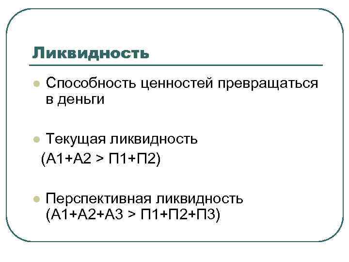 Ликвидность l l l Способность ценностей превращаться в деньги Текущая ликвидность (А 1+А 2