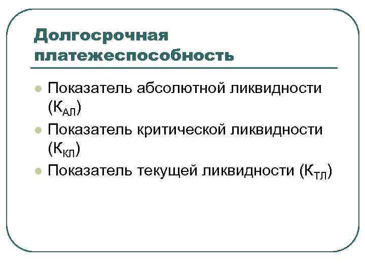 Долгосрочная платежеспособность l l l Показатель абсолютной ликвидности (КАЛ) Показатель критической ликвидности (ККЛ) Показатель