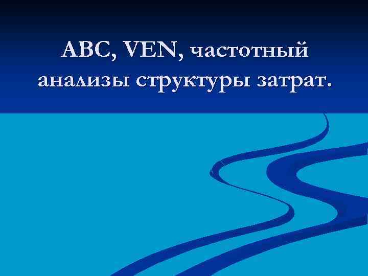 АВС, VEN, частотный анализы структуры затрат. 