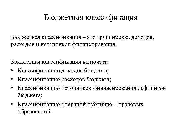Бюджетная классификация – это группировка доходов, расходов и источников финансирования. Бюджетная классификация включает: •