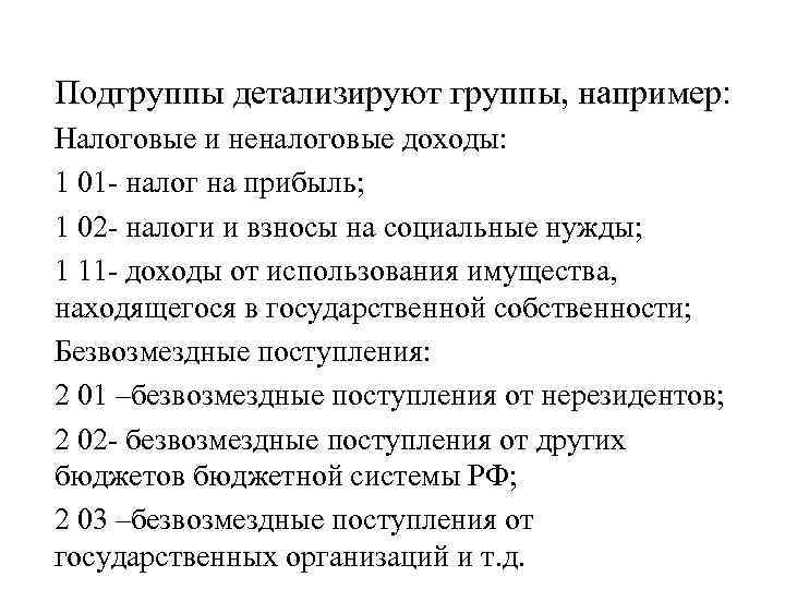 Подгруппы детализируют группы, например: Налоговые и неналоговые доходы: 1 01 - налог на прибыль;