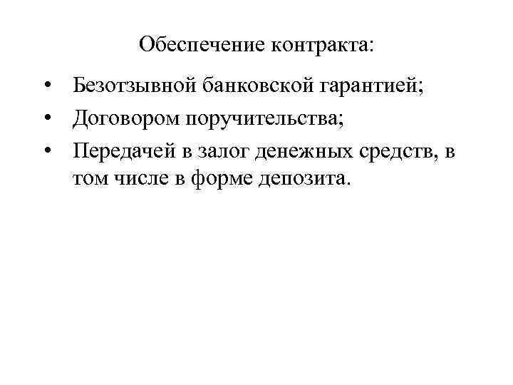 Обеспечение контракта: • Безотзывной банковской гарантией; • Договором поручительства; • Передачей в залог денежных