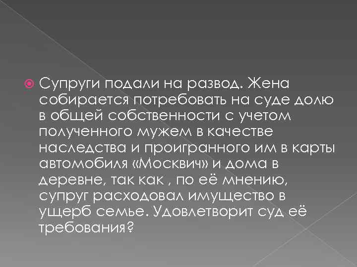  Супруги подали на развод. Жена собирается потребовать на суде долю в общей собственности