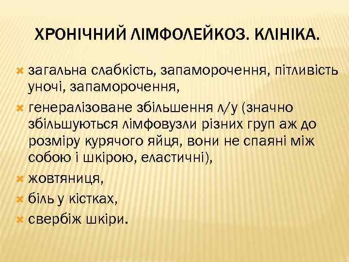 ХРОНІЧНИЙ ЛІМФОЛЕЙКОЗ. КЛІНІКА. загальна слабкість, запаморочення, пітливість уночі, запаморочення, генералізоване збільшення л/у (значно збільшуються