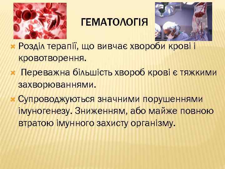 ГЕМАТОЛОГІЯ Розділ терапії, що вивчає хвороби крові і кровотворення. Переважна більшість хвороб крові є
