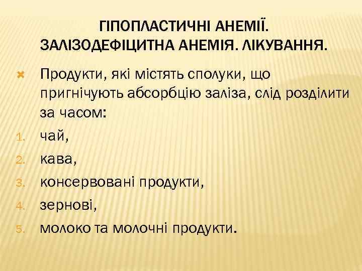 ГІПОПЛАСТИЧНІ АНЕМІЇ. ЗАЛІЗОДЕФІЦИТНА АНЕМІЯ. ЛІКУВАННЯ. 1. 2. 3. 4. 5. Продукти, які містять сполуки,