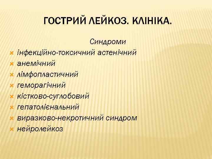 ГОСТРИЙ ЛЕЙКОЗ. КЛІНІКА. Синдроми інфекційно-токсичний астенічний анемічний лімфопластичний геморагічний кістково-суглобовий гепатолієнальний виразково-некротичний синдром нейролейкоз