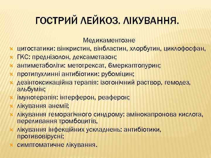 ГОСТРИЙ ЛЕЙКОЗ. ЛІКУВАННЯ. Медикаментозне цитостатики: вінкристин, вінбластин, хлорбутин, циклофосфан, ГКС: преднізолон, дексаметазон; антиметаболіти: метотрексат,