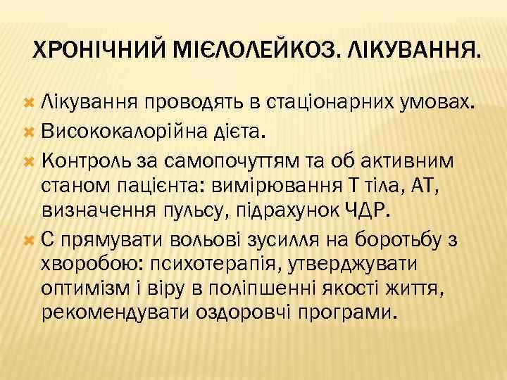 ХРОНІЧНИЙ МІЄЛОЛЕЙКОЗ. ЛІКУВАННЯ. Лікування проводять в стаціонарних умовах. Висококалорійна дієта. Контроль за самопочуттям та