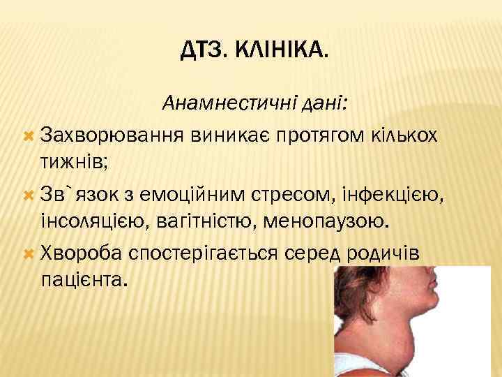 ДТЗ. КЛІНІКА. Анамнестичні дані: Захворювання виникає протягом кількох тижнів; Зв`язок з емоційним стресом, інфекцією,